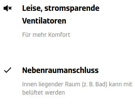 Leise, stromsparende Ventilatoren für mehr Komfort. Nebenraumanschluss: Innen liegender Raum (z. B. Bad) kann mit belüftet werden.