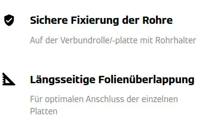 Sichere Fixierung der Rohre. Auf der Verbundrolle/-platte mit Rohrhalter. Längsseitige Folienüberlappung für optimalen Anschluss der einzelnen Platten.
